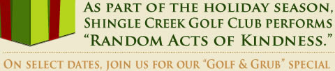 As part of the holiday season, Shingle Creek Golf Club performs "Random Acts of Kindness." | On select dates, join us for our "Golf & Grub" special